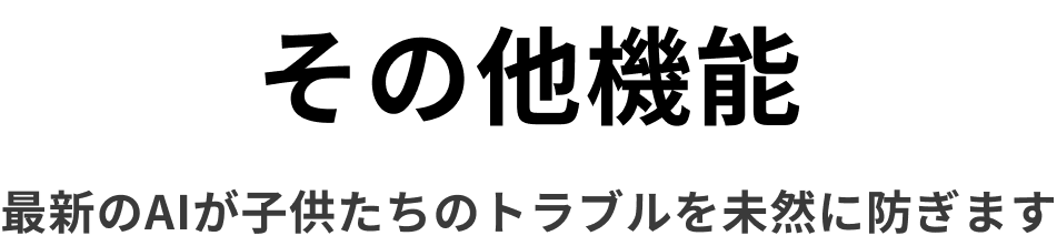 その他機能　最新のAIが子供たちのトラブルを未然に防ぎます