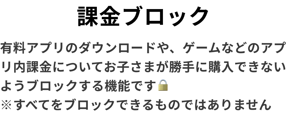 課金ブロック　有料アプリのダウンロードや、ゲームなどのアプリ内課金についてお子さまが勝手に購入できないようブロックする機能です🔒　※すべてをブロックできるものではありません