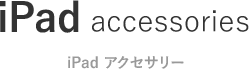 iPad accesories iPadアクセサリー